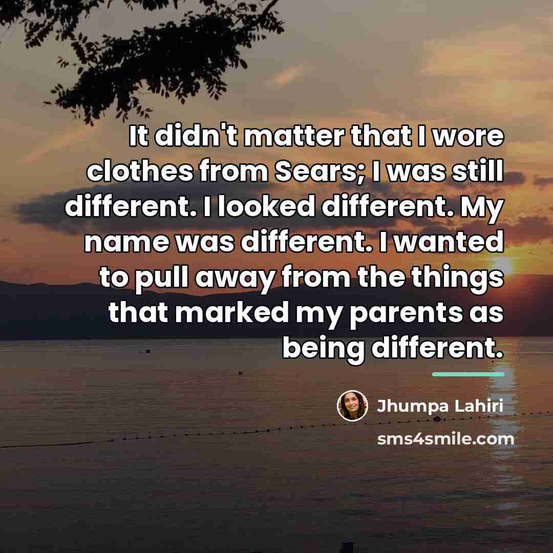“It didn't matter that I wore clothes from Sears; I…” quote by Jhumpa Lahiri