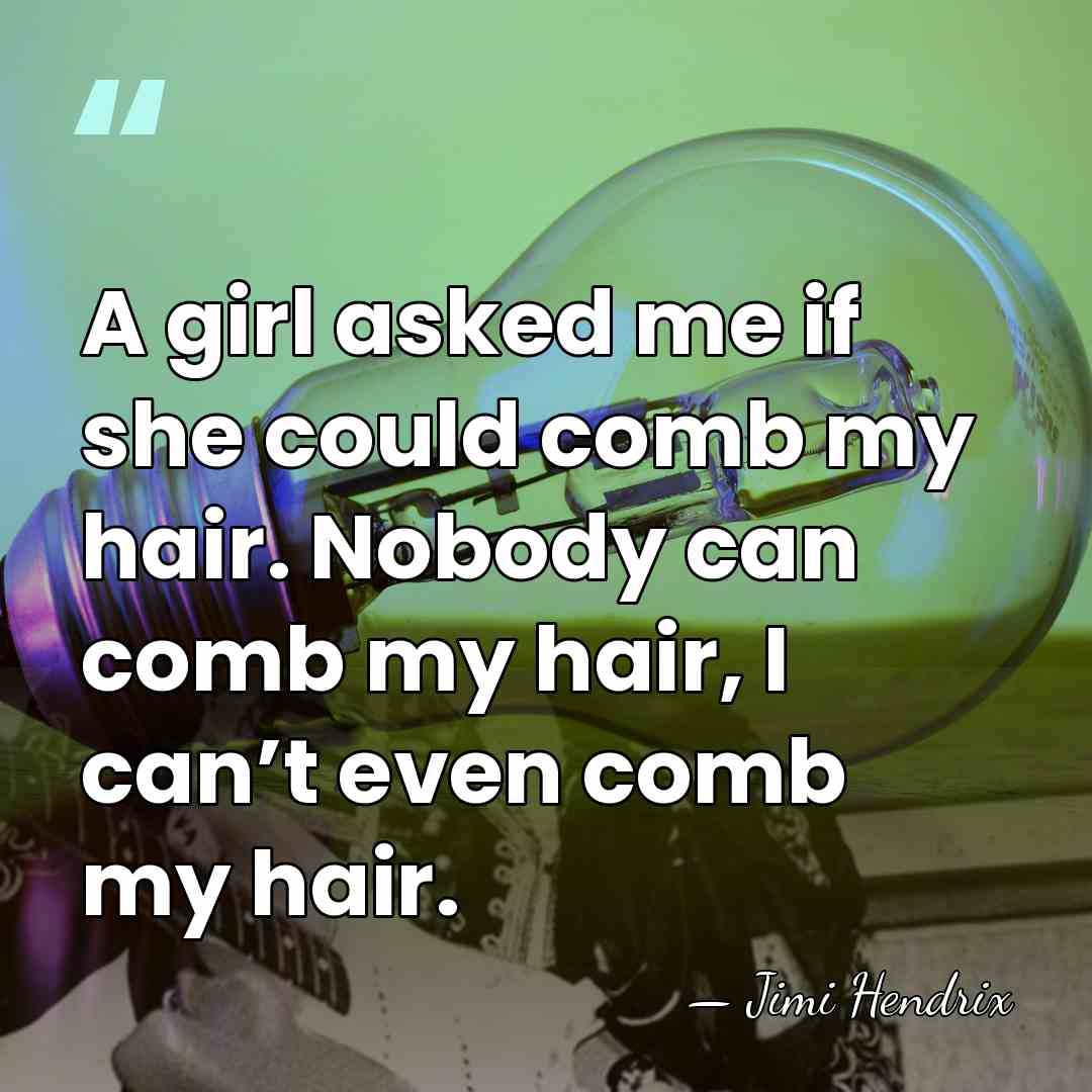 A girl asked me if she could comb my hair. Nobody can&hellip; - Jimi Hendrix
