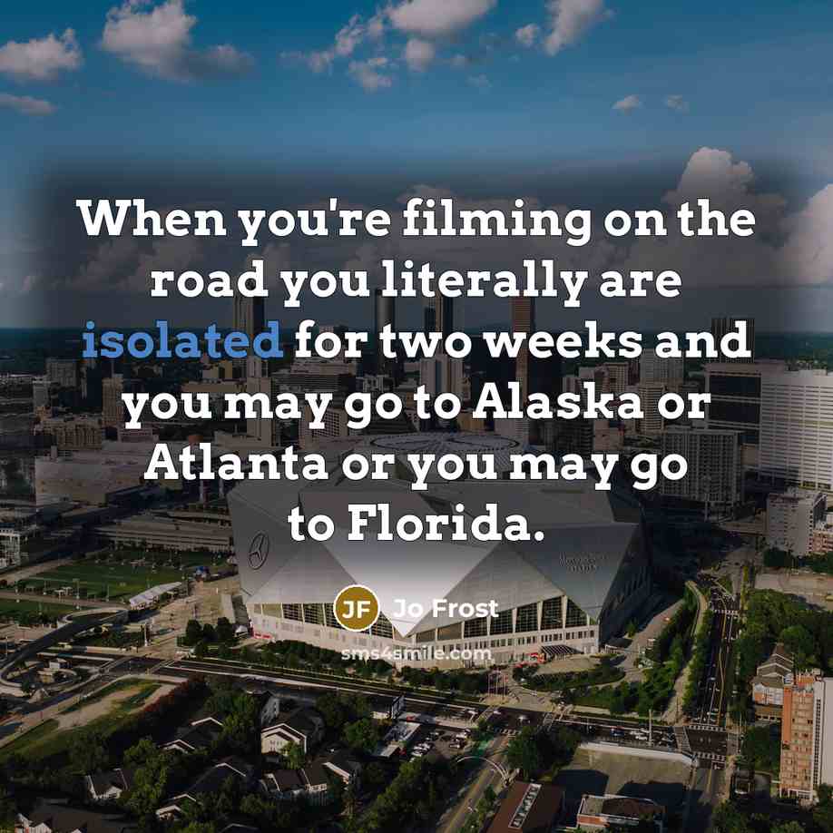 “When you're filming on the road you literally are isolated…” quote by Jo Frost