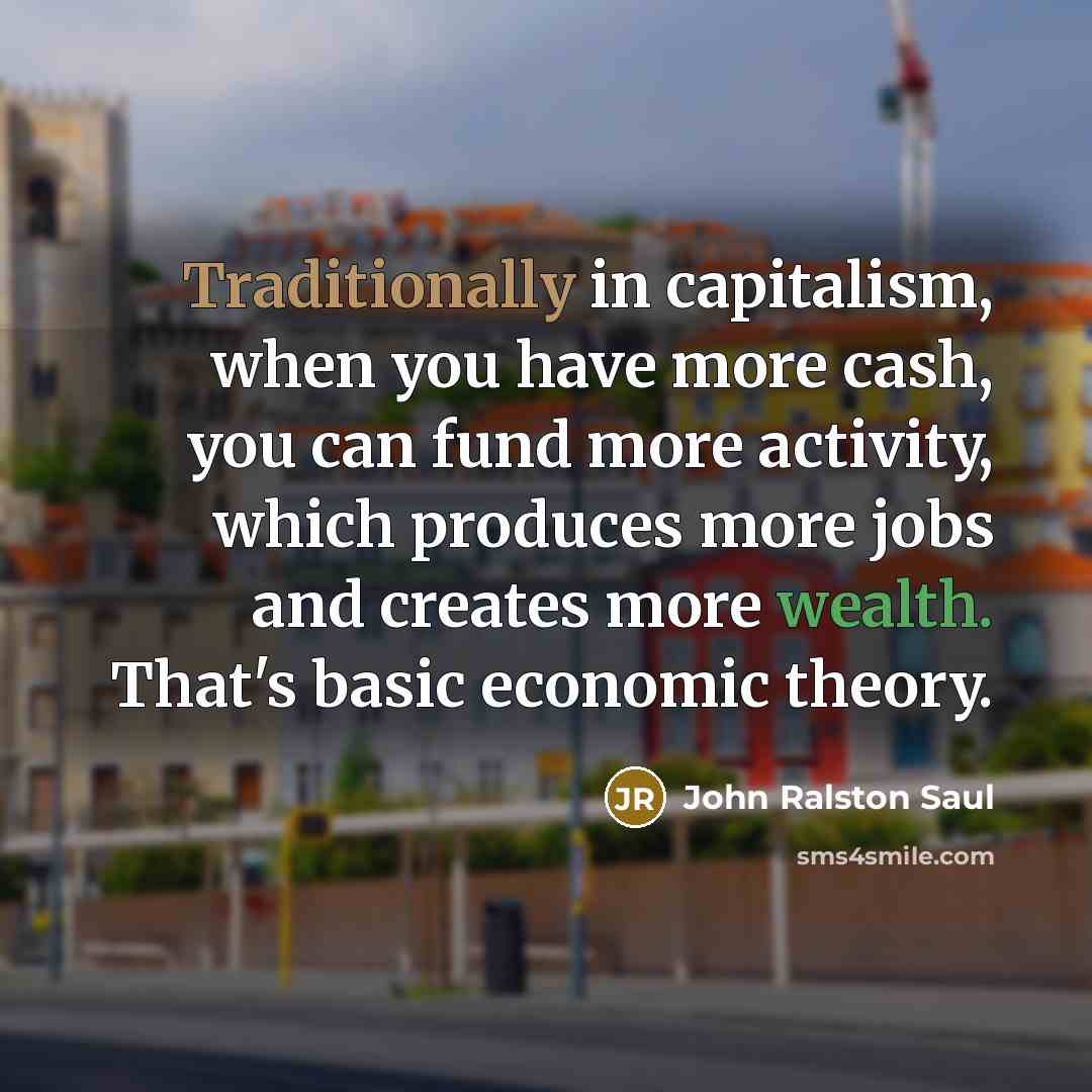 “Traditionally in capitalism, when you have more cash, you can…” quote by John Ralston Saul