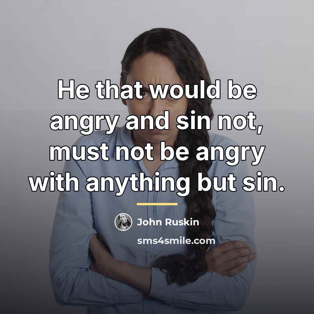 “He that would be angry and sin not, must not…” quote by John Ruskin
