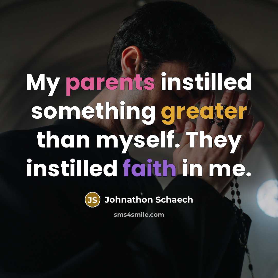 “My parents instilled something greater than myself. They instilled faith…” quote by Johnathon Schaech