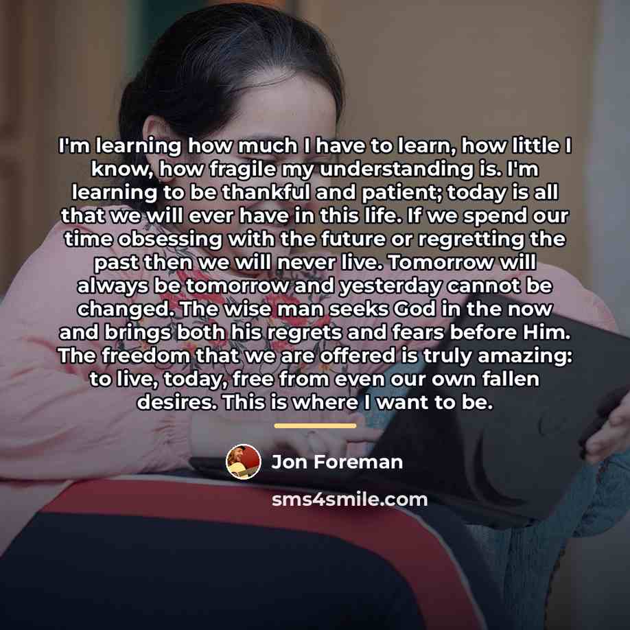 “I'm learning how much I have to learn, how little…” quote by Jon Foreman