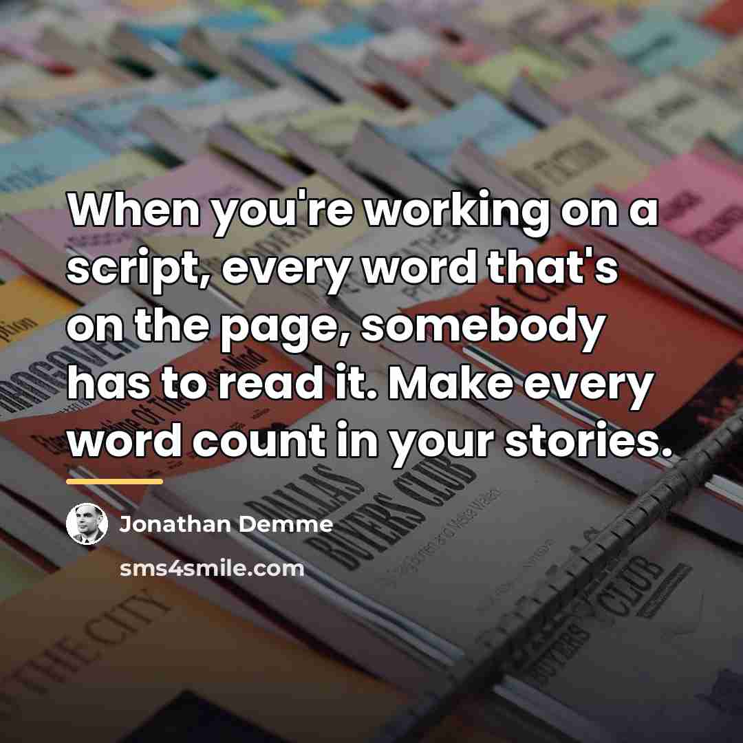 “When you're working on a script, every word that's on…” quote by Jonathan Demme