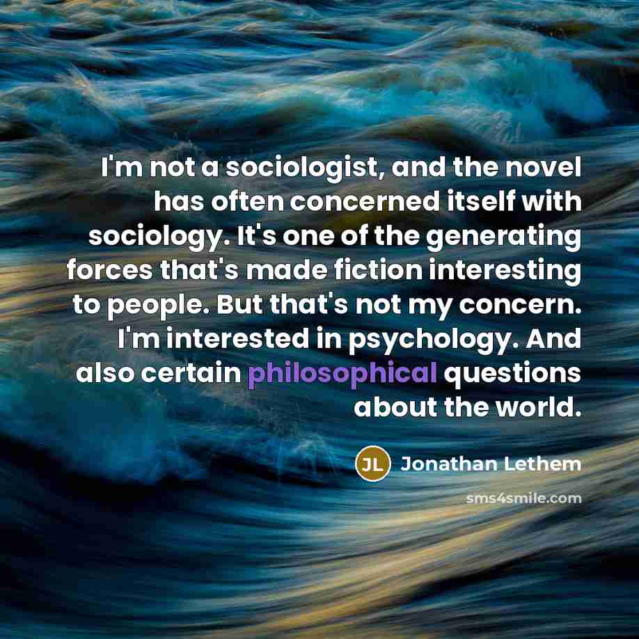 “I'm not a sociologist, and the novel has often concerned…” quote by Jonathan Lethem