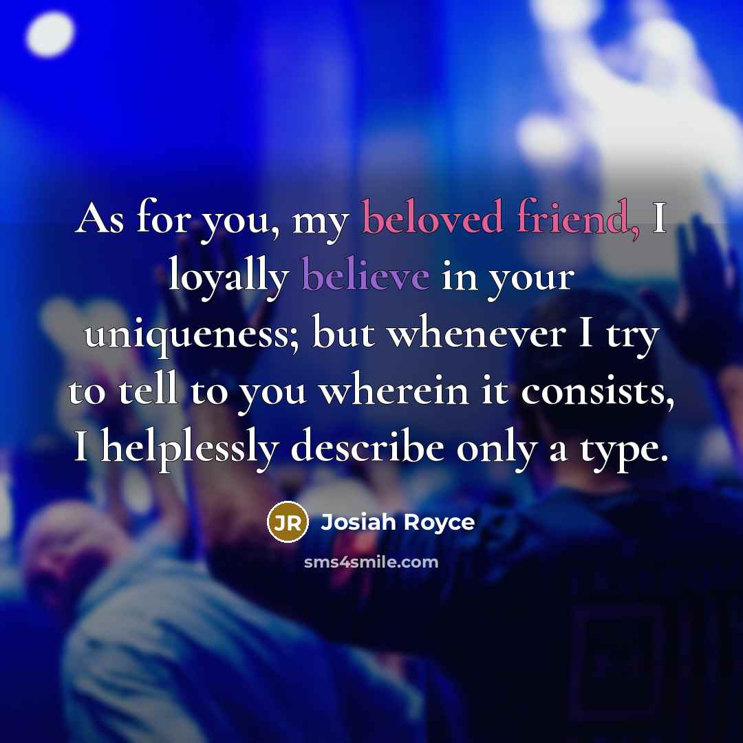 “As for you, my beloved friend, I loyally believe in…” quote by Josiah Royce