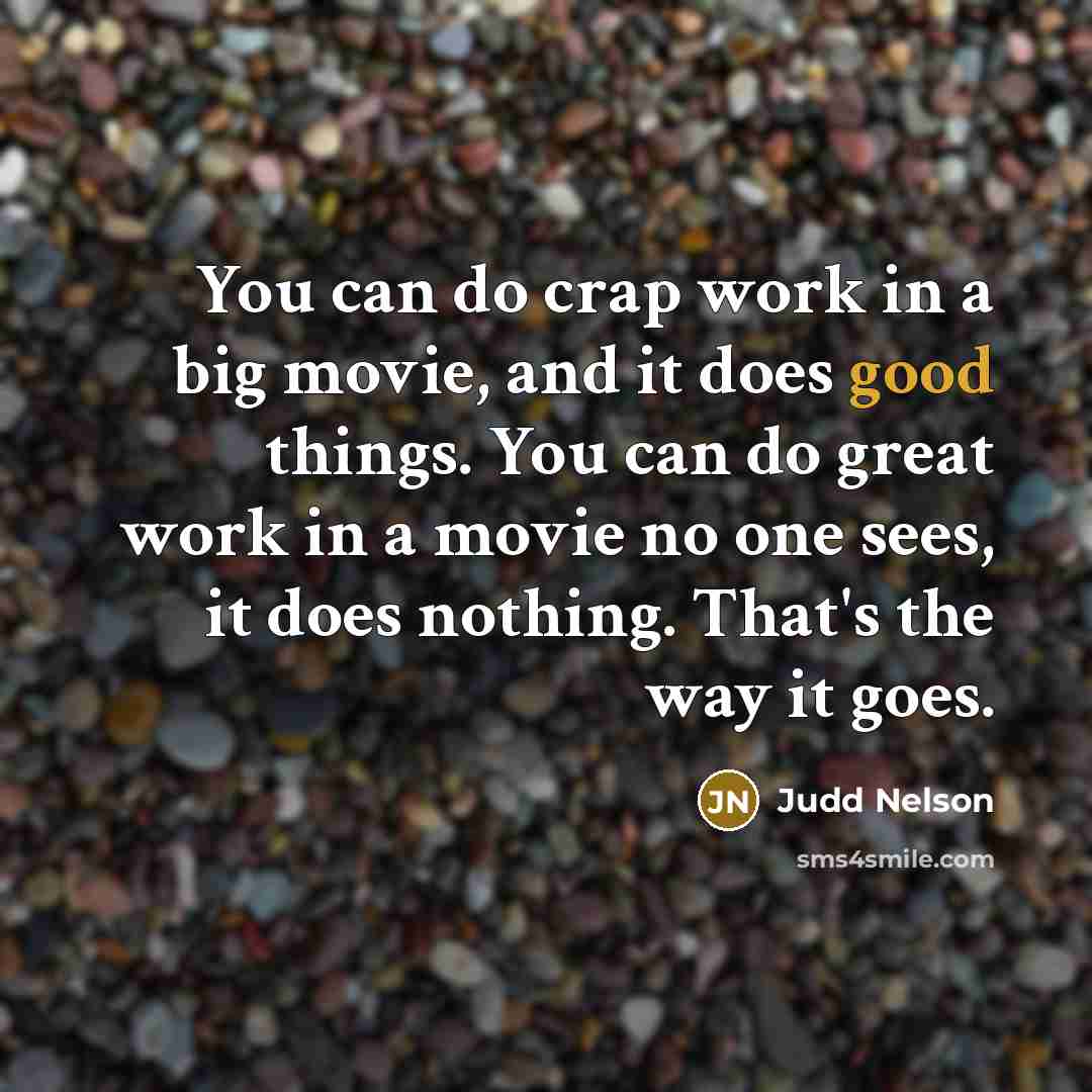 “You can do crap work in a big movie, and…” quote by Judd Nelson