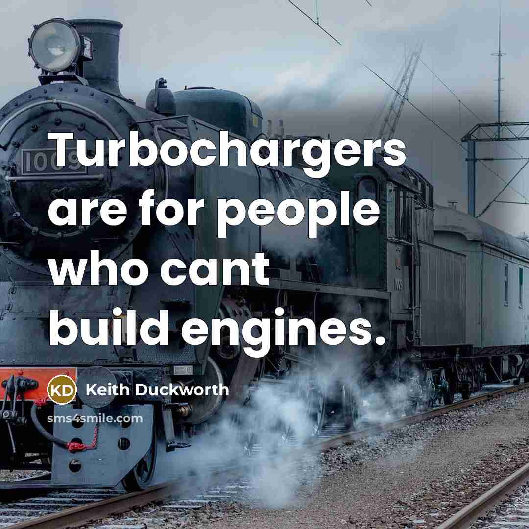 “Turbochargers are for people who cant build engines.…” quote by Keith Duckworth