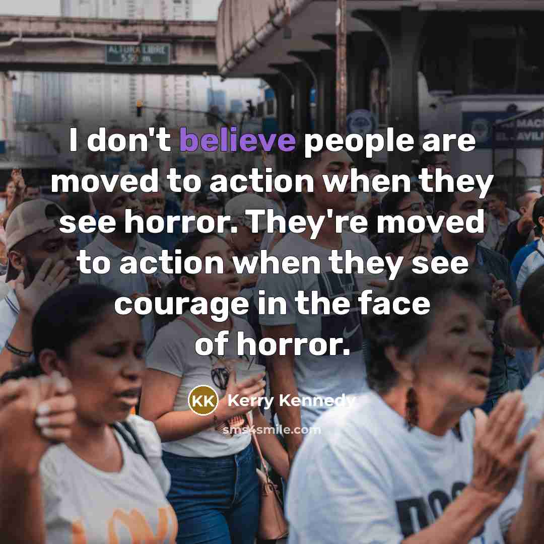 “I don't believe people are moved to action when they…” quote by Kerry Kennedy