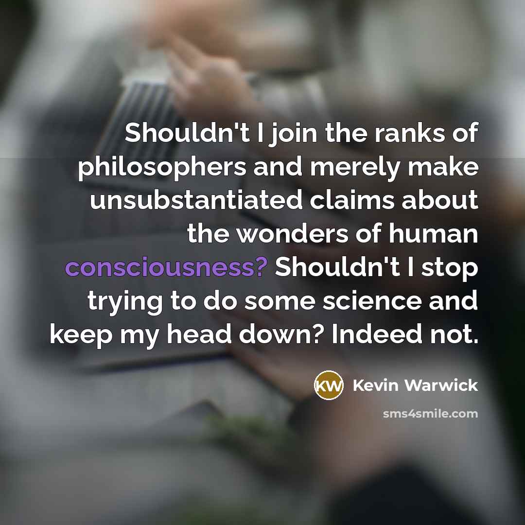 “Shouldn't I join the ranks of philosophers and merely make…” quote by Kevin Warwick