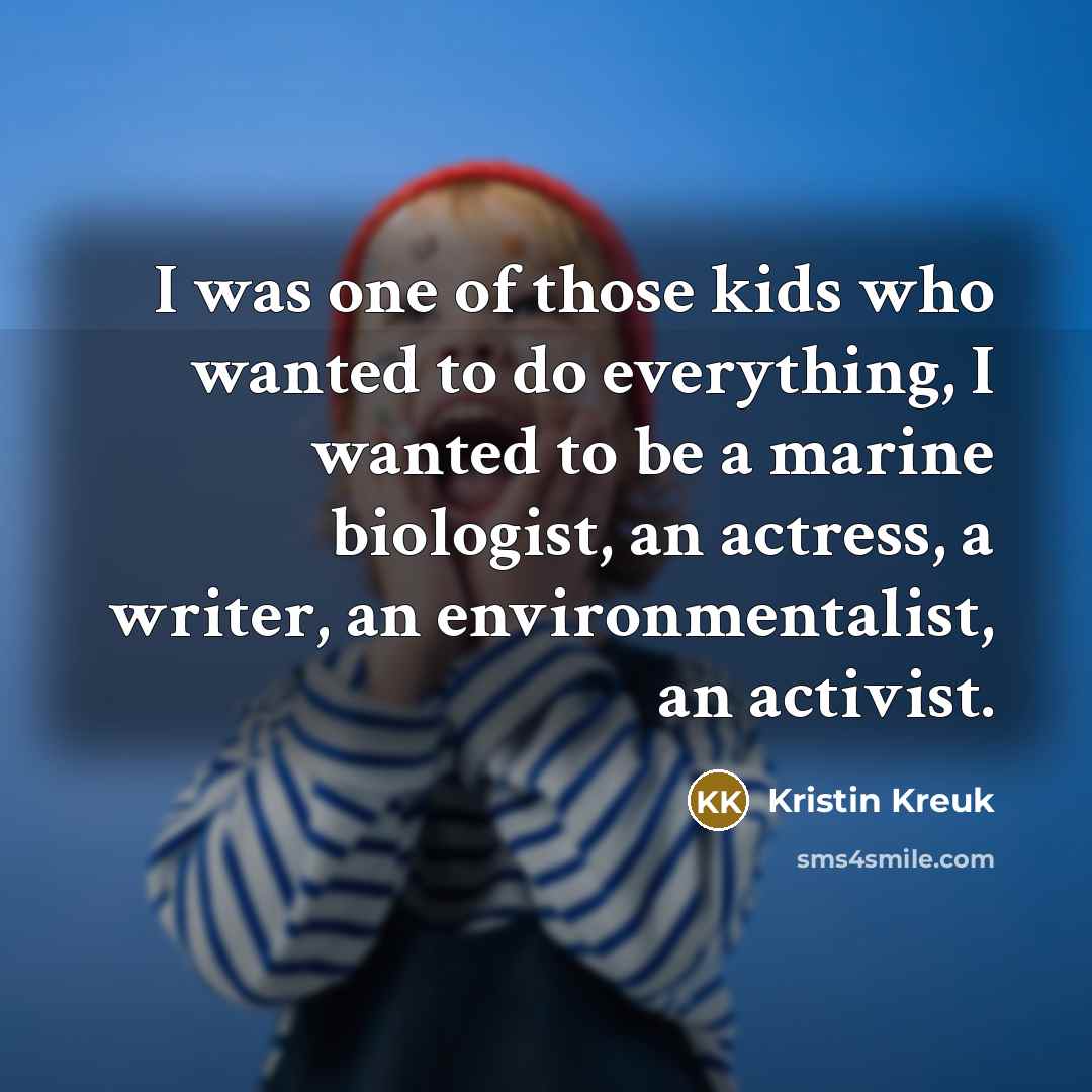 “I was one of those kids who wanted to do…” quote by Kristin Kreuk