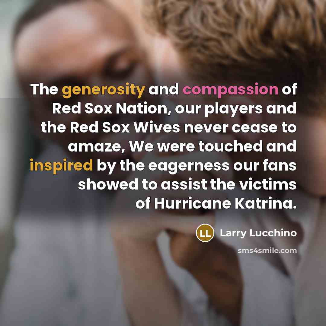 “The generosity and compassion of Red Sox Nation, our players…” quote by Larry Lucchino