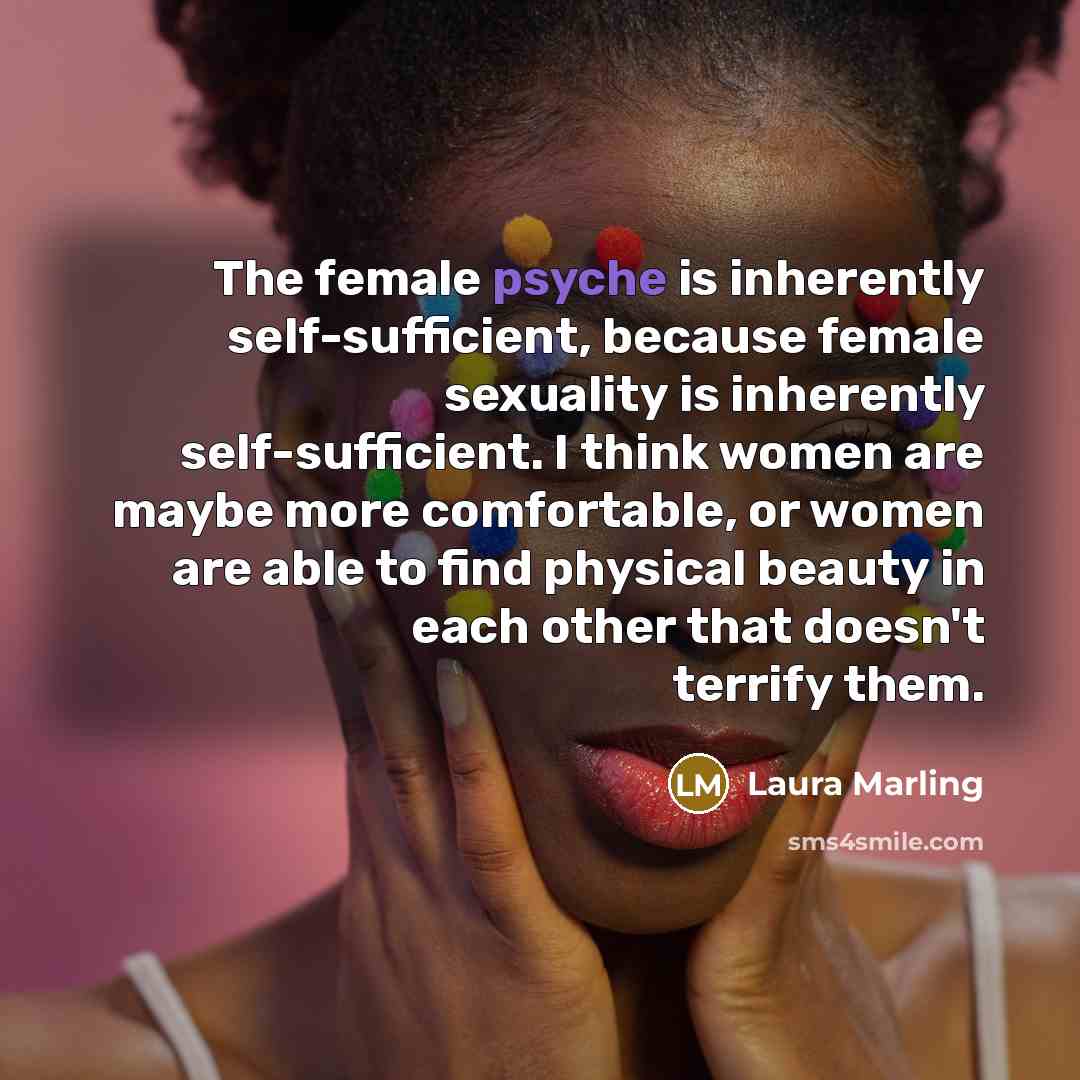 “The female psyche is inherently self-sufficient, because female sexuality is…” quote by Laura Marling