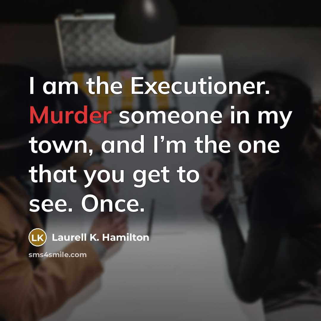 “I am the Executioner. Murder someone in my town, and…” quote by Laurell K. Hamilton