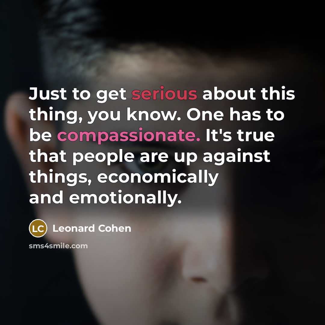 “Just to get serious about this thing, you know. One…” quote by Leonard Cohen