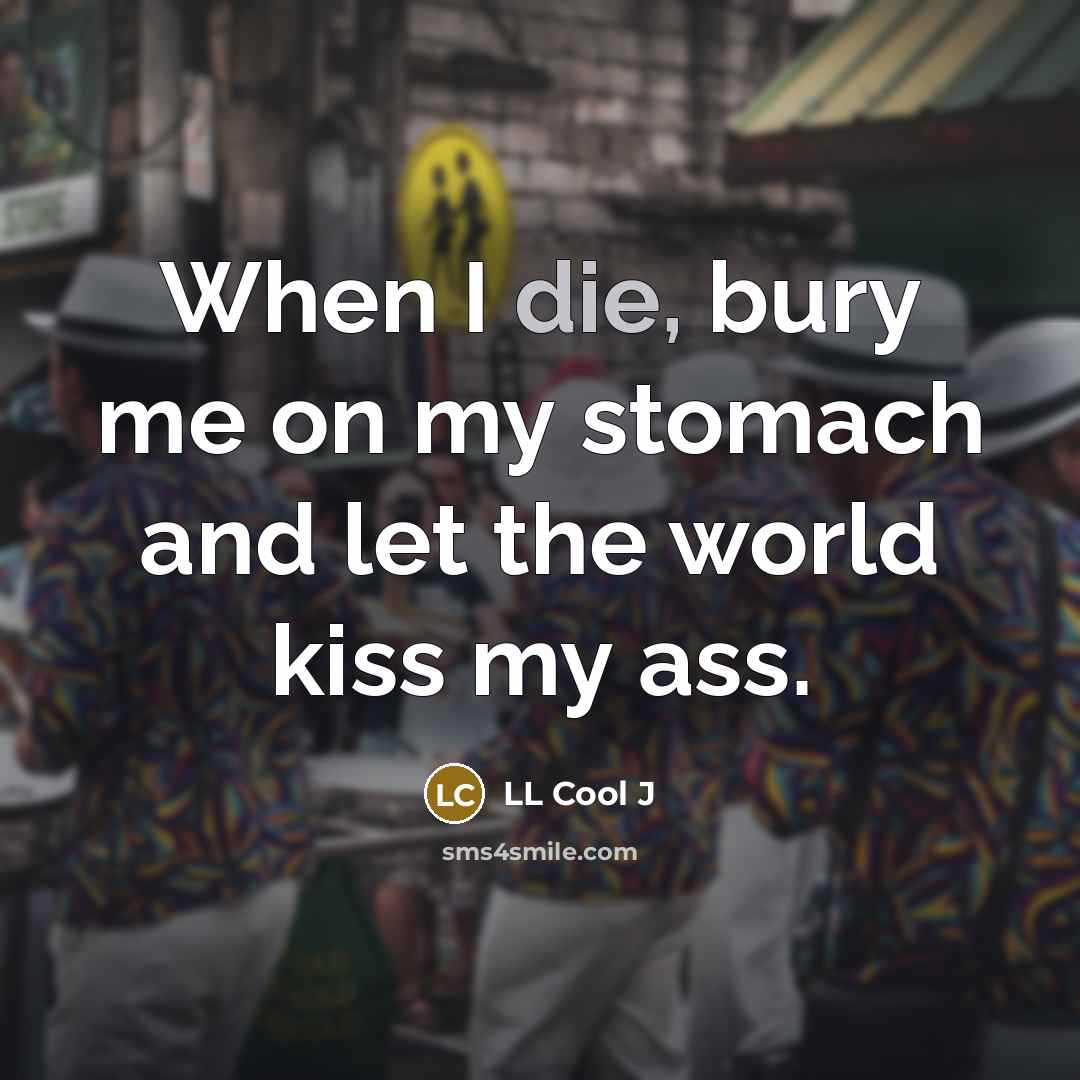 “When I die, bury me on my stomach and let…” quote by LL Cool J