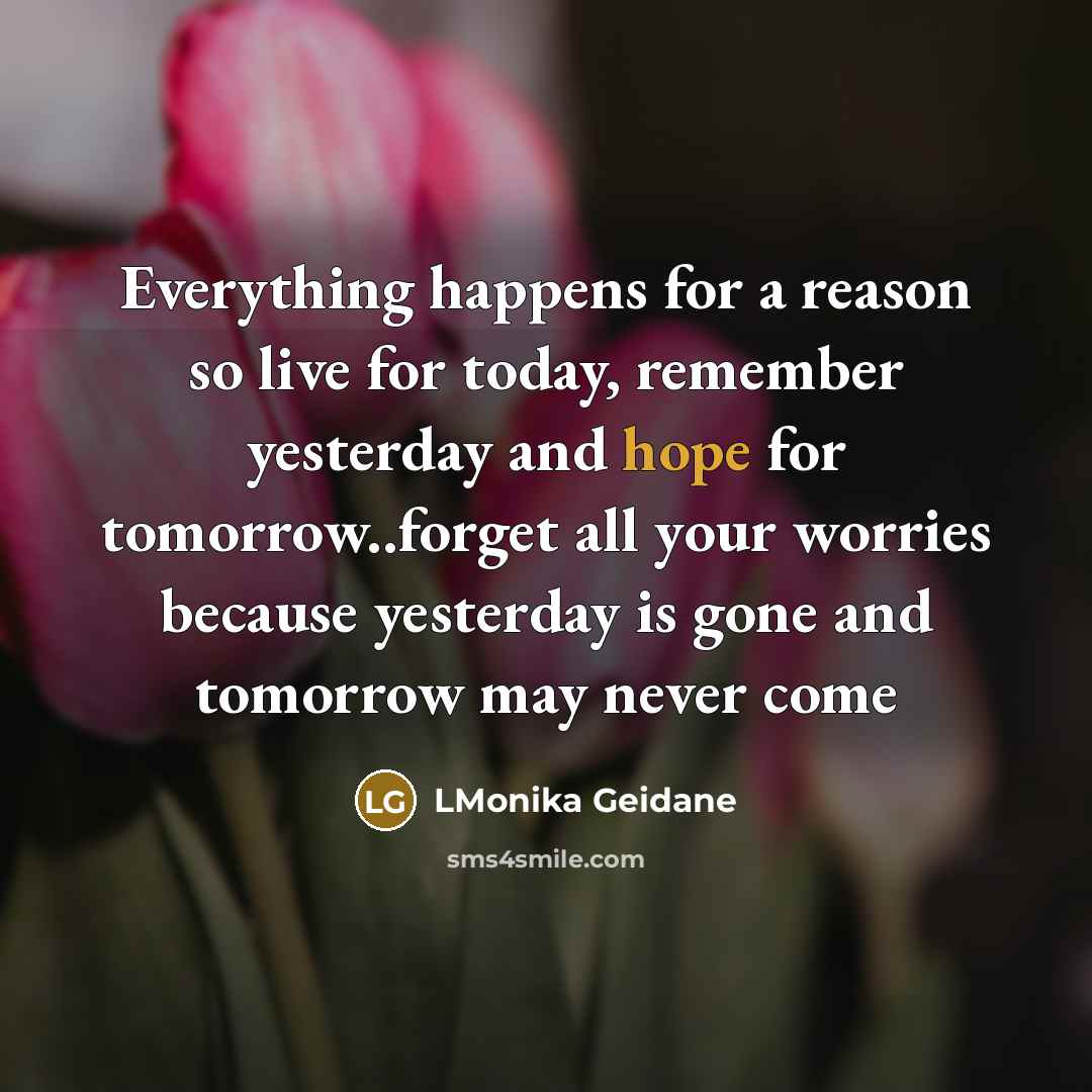 “Everything happens for a reason so live for today, remember…” quote by LMonika Geidane