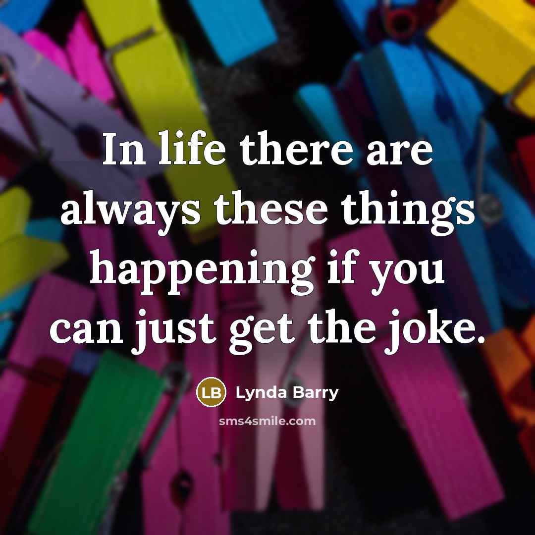 “In life there are always these things happening if you…” quote by Lynda Barry