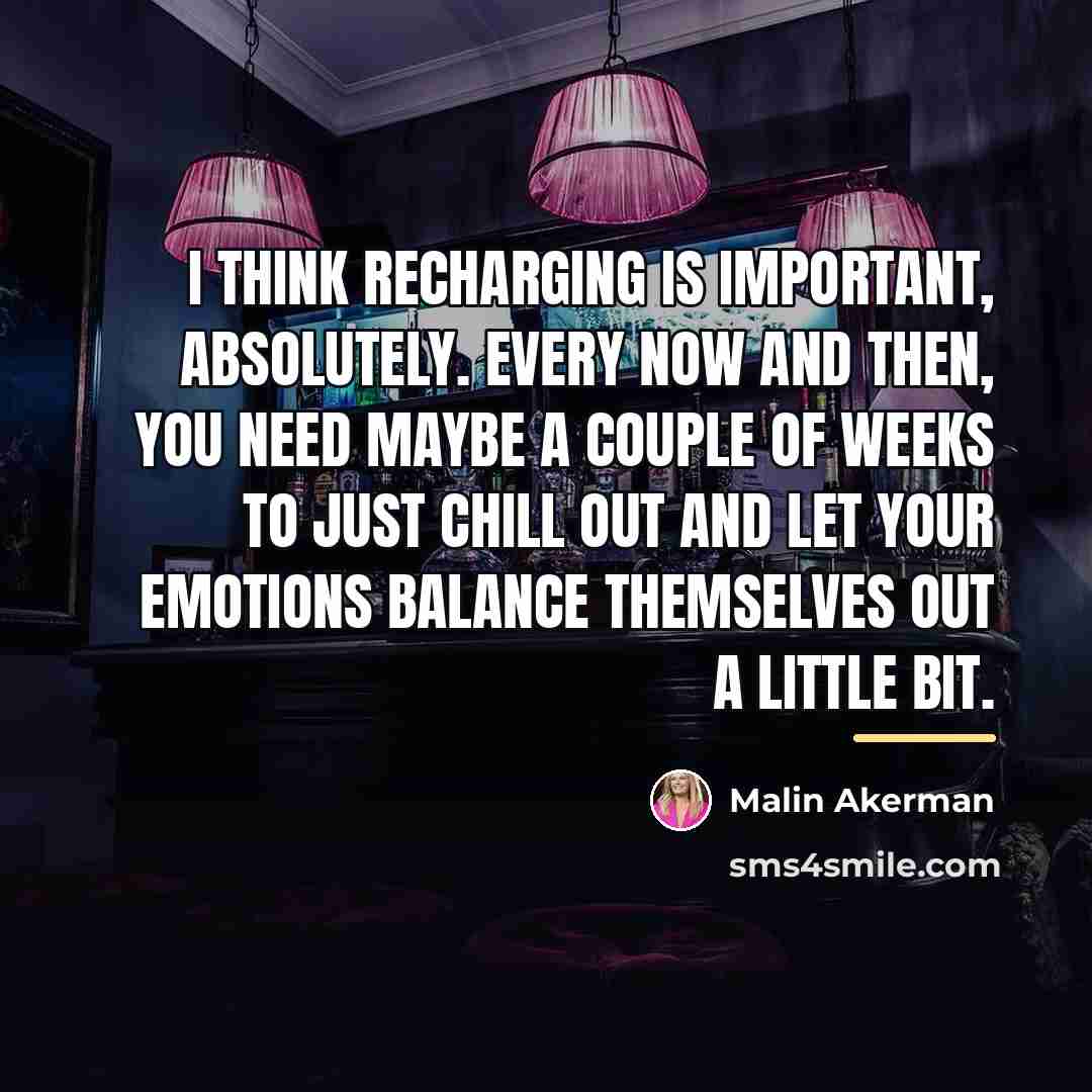 “I think recharging is important, absolutely. Every now and then,…” quote by Malin Akerman