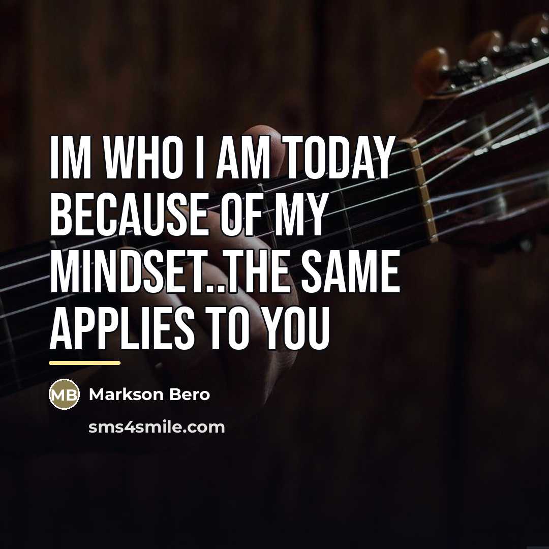 “Im who I am today because of my mindset..the same…” quote by Markson Bero