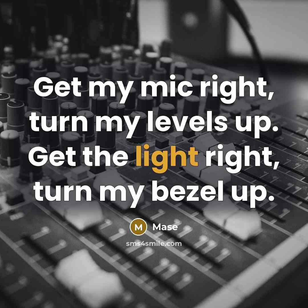 “Get my mic right, turn my levels up. Get the light right, turn my bezel up.” quote by Mase