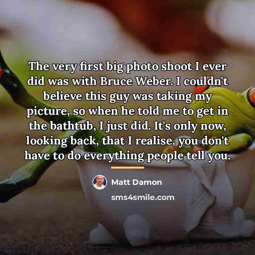“The very first big photo shoot I ever did was…” quote by Matt Damon