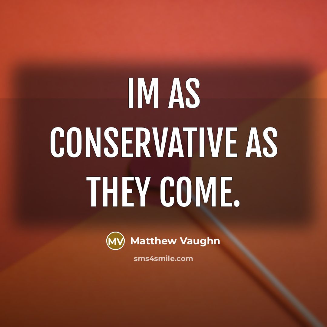 “Im as conservative as they come.…” quote by Matthew Vaughn