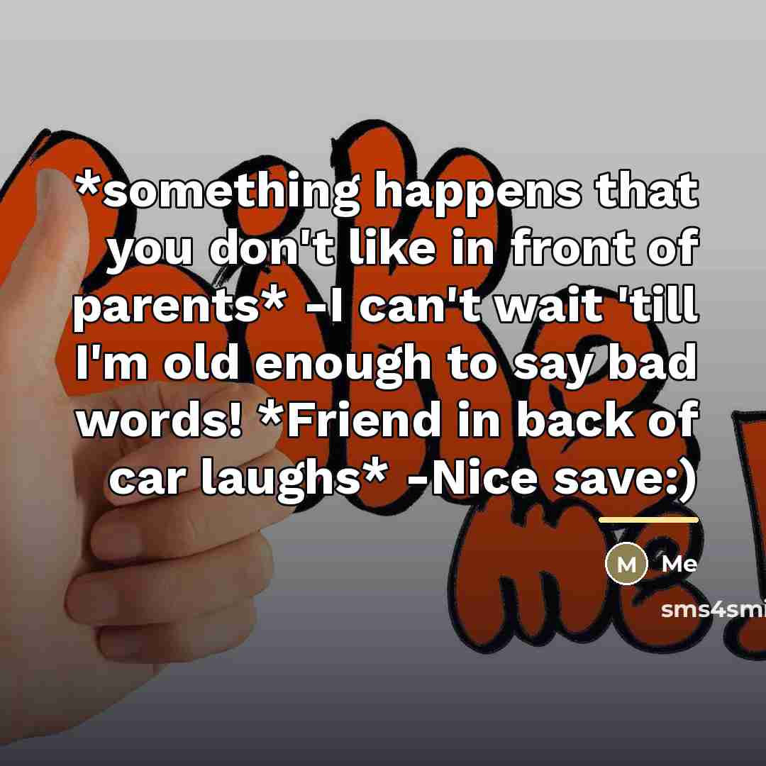 “*something happens that you don't like in front of parents*…” quote by ME