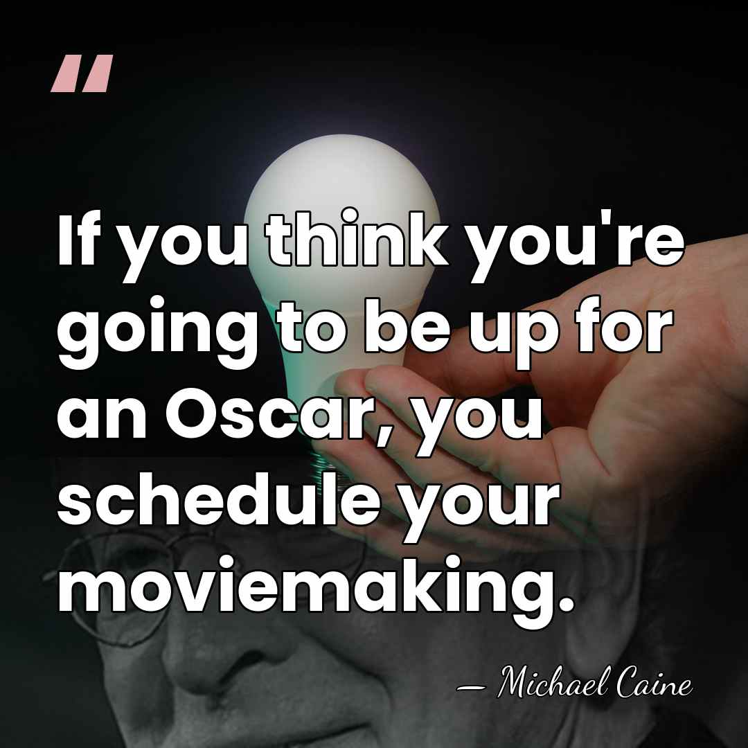 If you think you're going to be up for an Oscar, you&hellip; - Michael Caine