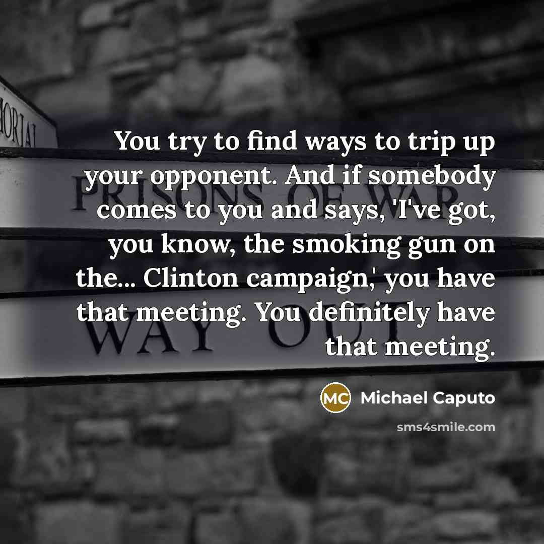 “You try to find ways to trip up your opponent.…” quote by Michael Caputo