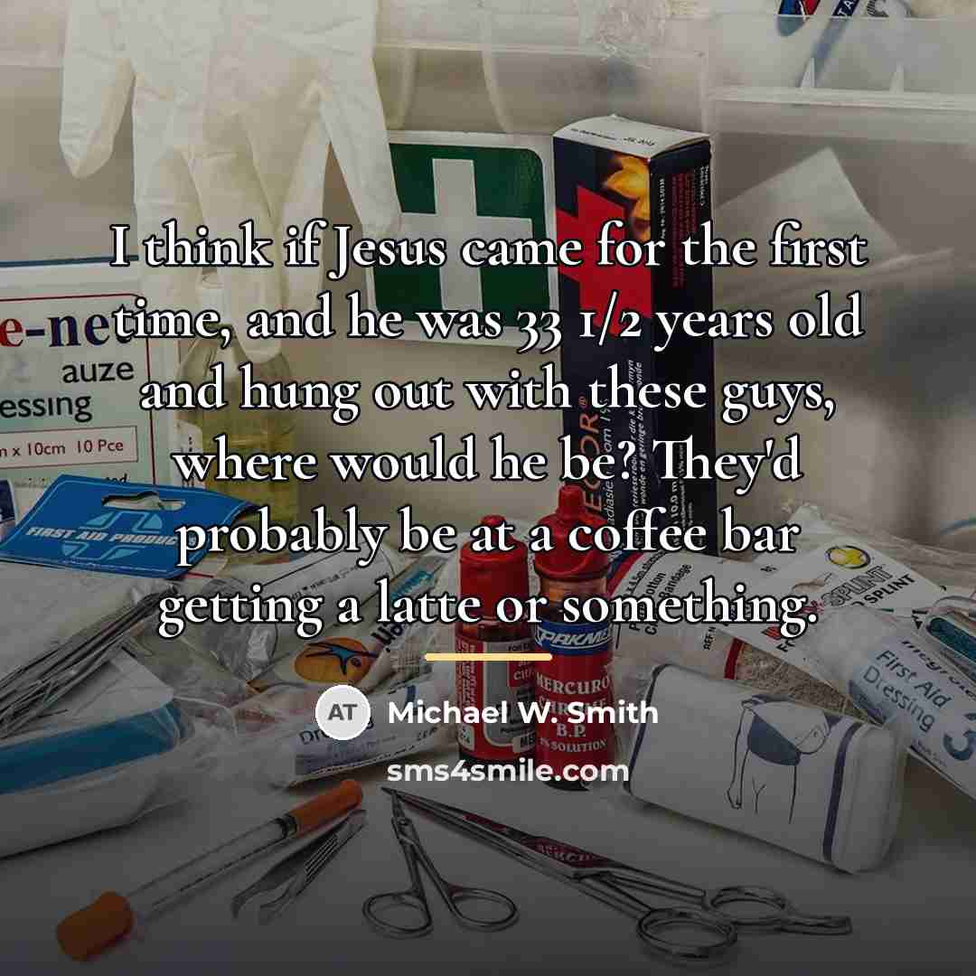 “I think if Jesus came for the first time, and…” quote by Michael W. Smith