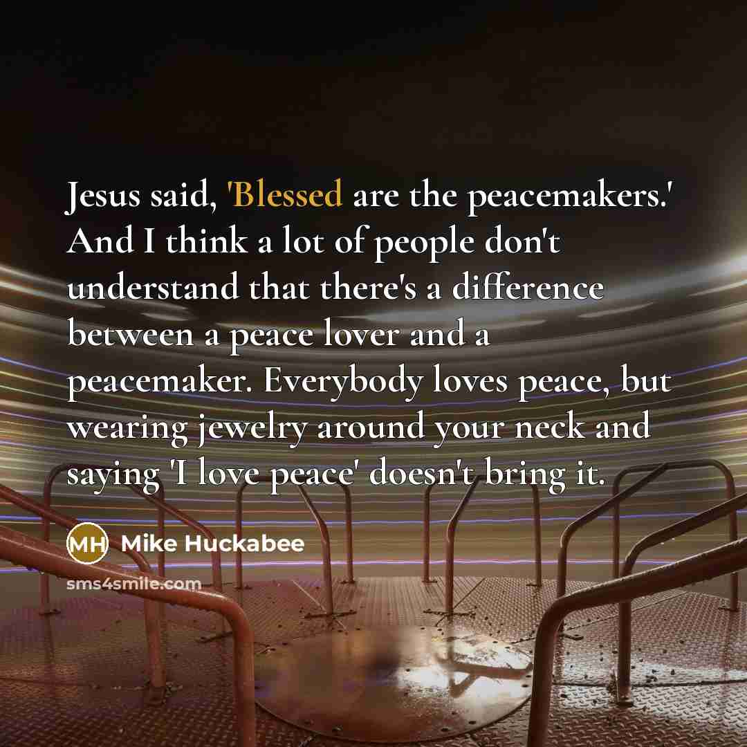 “Jesus said, 'Blessed are the peacemakers.' And I think a…” quote by Mike Huckabee