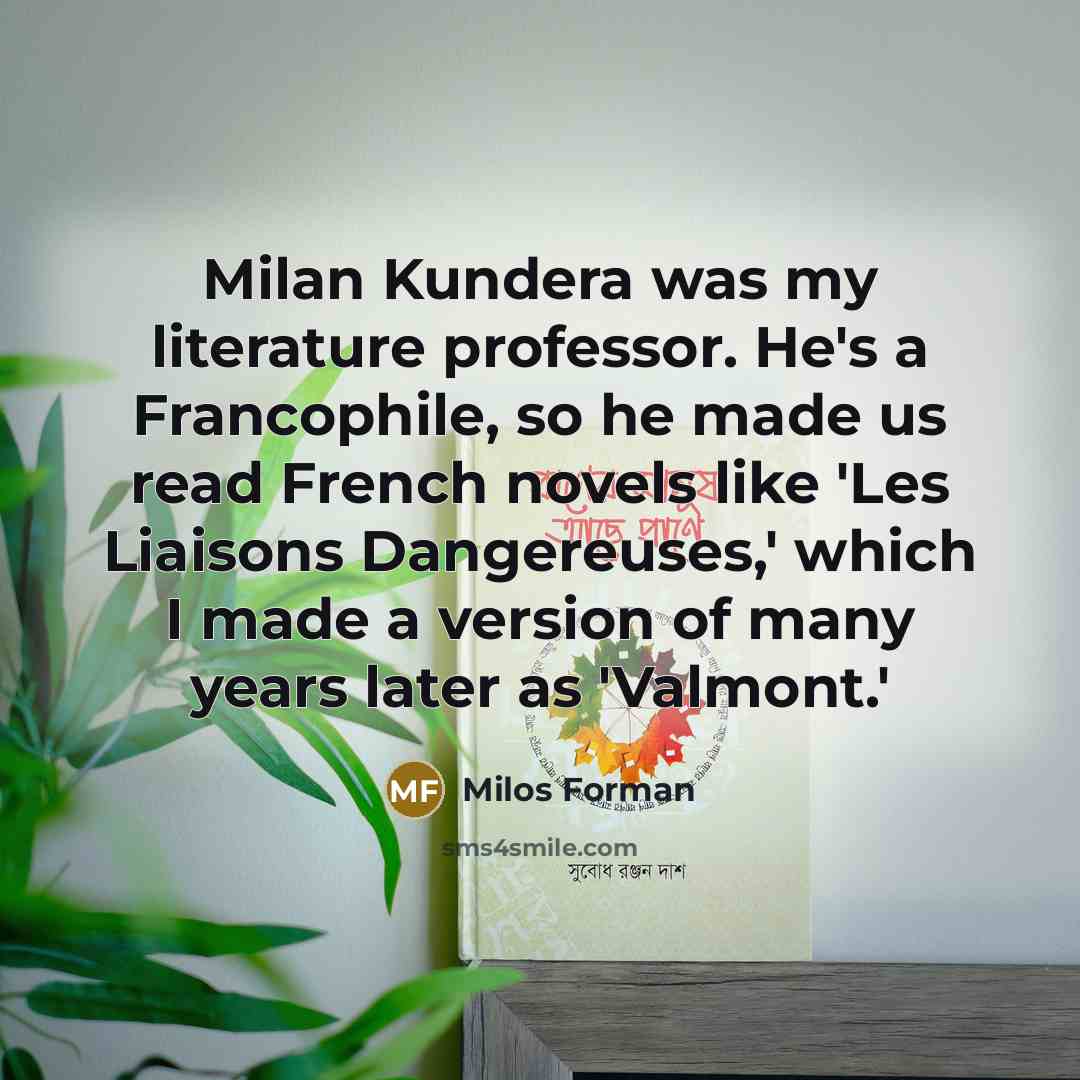 “Milan Kundera was my literature professor. He's a Francophile, so…” quote by Milos Forman