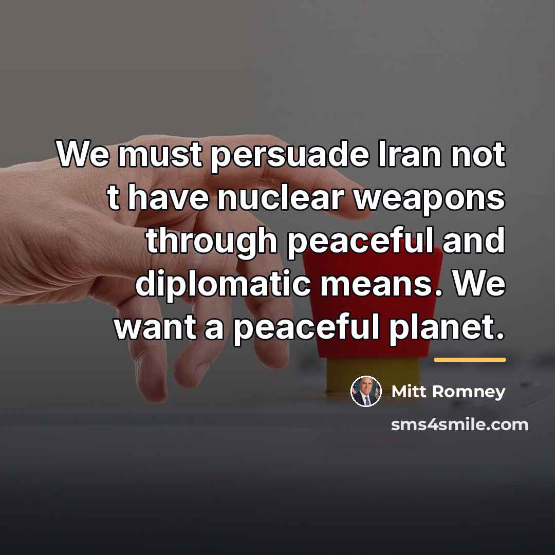 “We must persuade Iran not t have nuclear weapons through…” quote by Mitt Romney