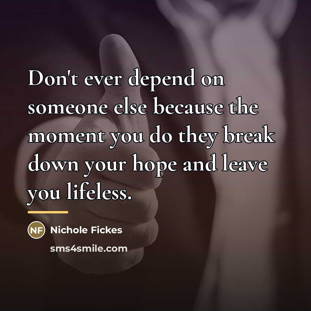 “Don't ever depend on someone else because the moment you…” quote by Nichole Fickes
