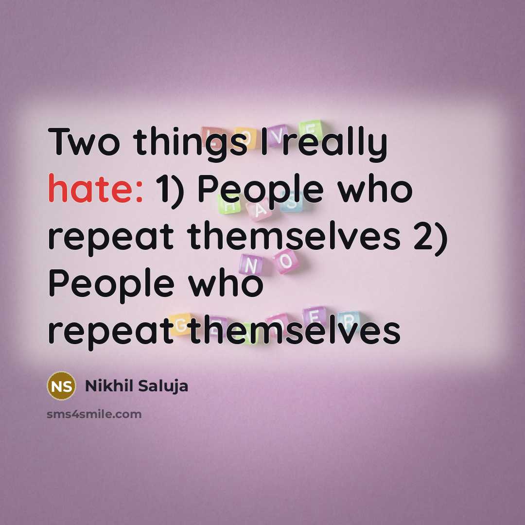 “Two things I really hate: 1) People who repeat themselves…” quote by Nikhil Saluja