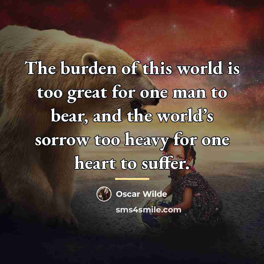 “The burden of this world is too great for one…” quote by Oscar Wilde
