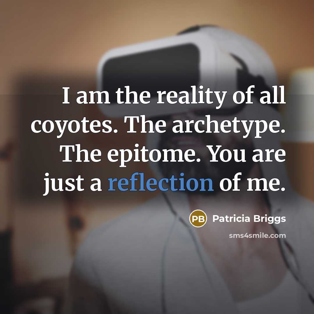 “I am the reality of all coyotes. The archetype. The…” quote by Patricia Briggs