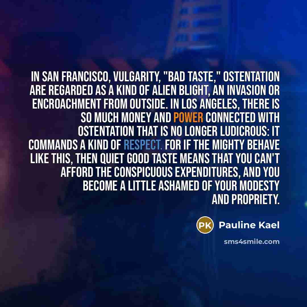 “In San Francisco, vulgarity, "bad taste," ostentation are regarded as…” quote by Pauline Kael