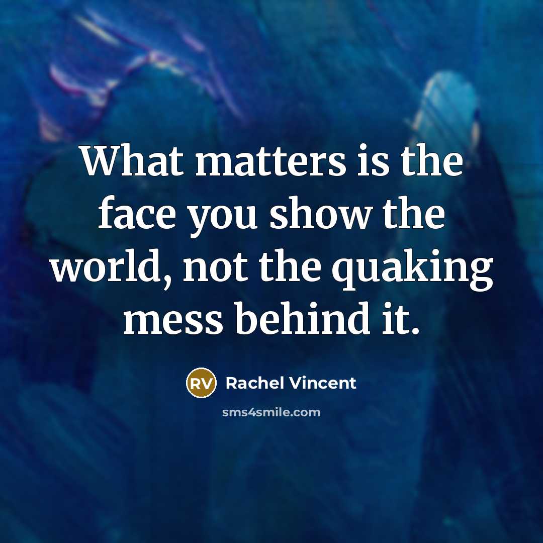 “What matters is the face you show the world, not…” quote by Rachel Vincent