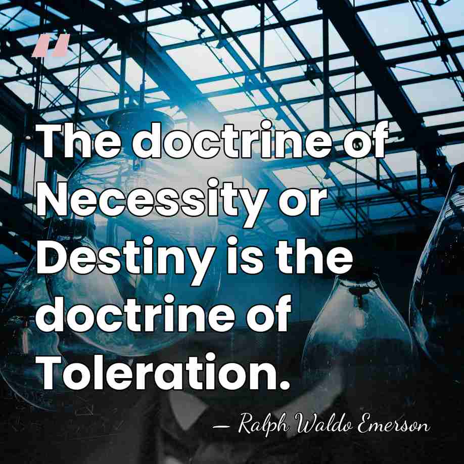 The doctrine of Necessity or Destiny is the doctrine of Toleration. - Ralph Waldo Emerson