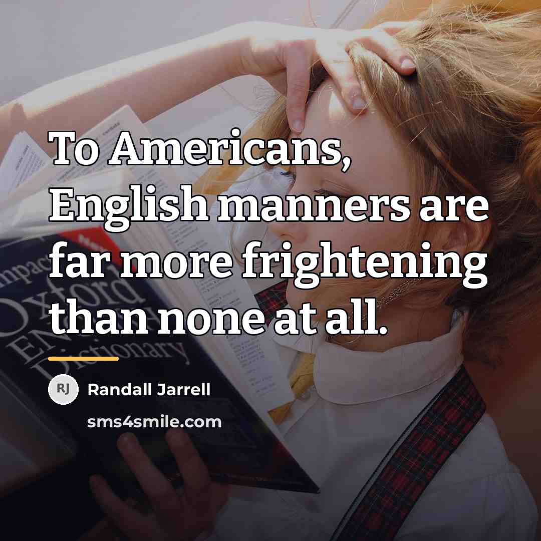 “To Americans, English manners are far more frightening than none…” quote by Randall Jarrell