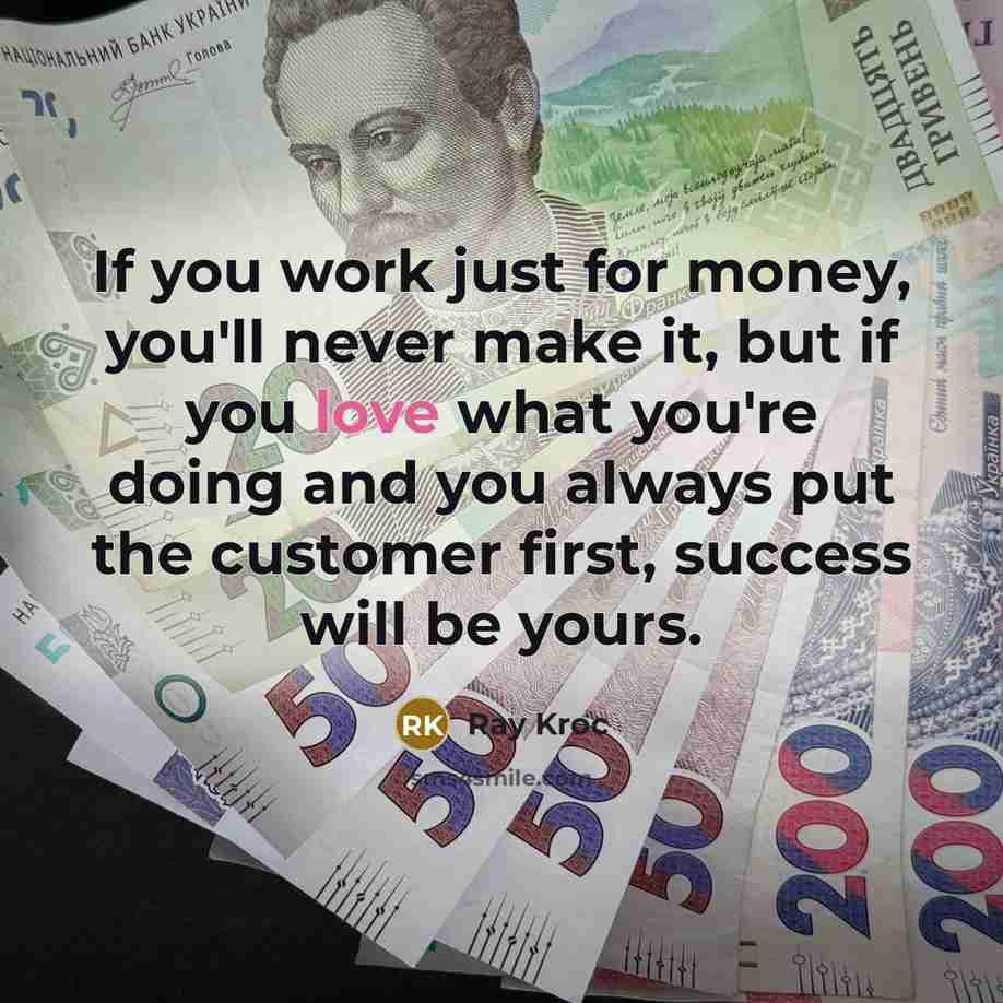 “If you work just for money, you'll never make it,…” quote by Ray Kroc