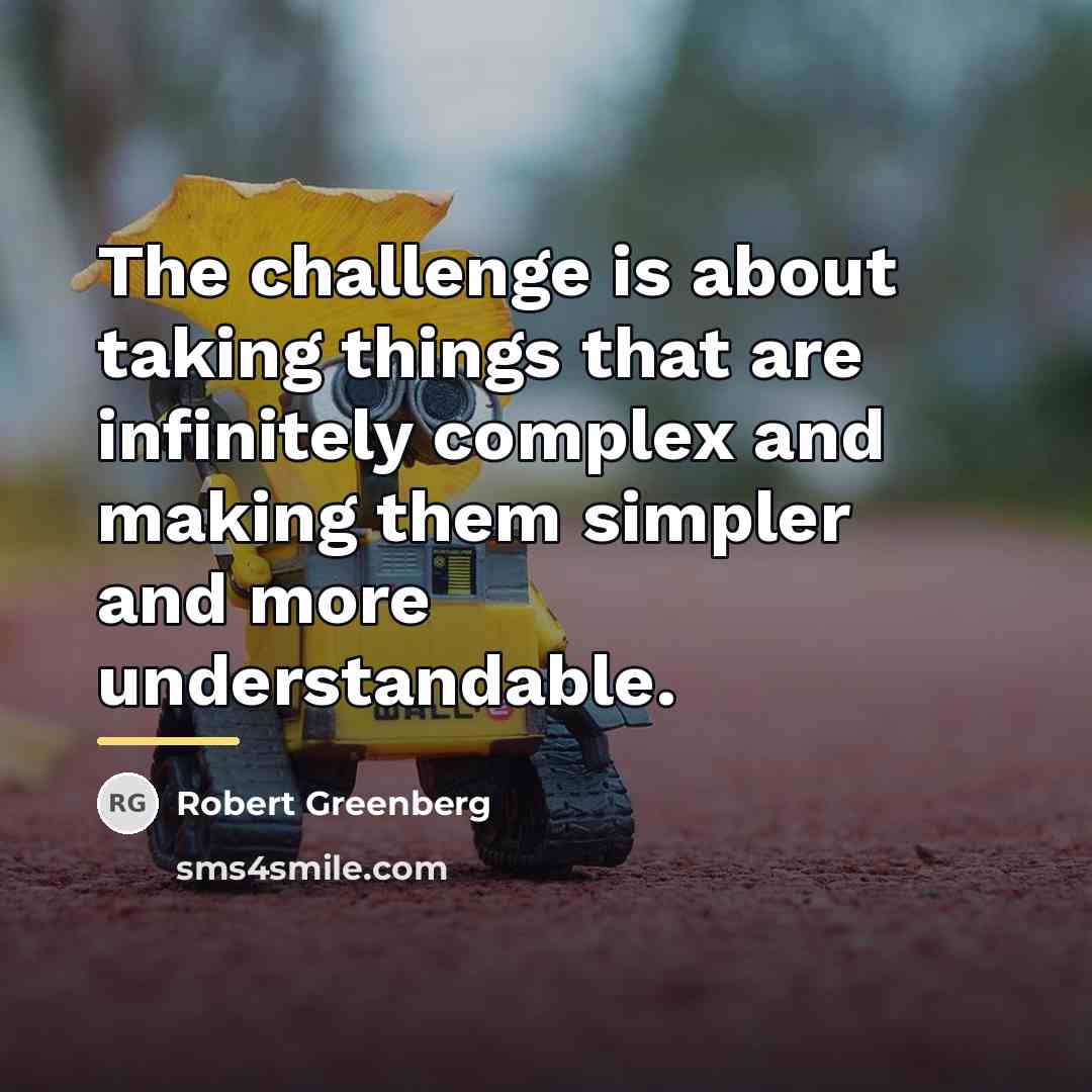 “The challenge is about taking things that are infinitely complex…” quote by Robert Greenberg
