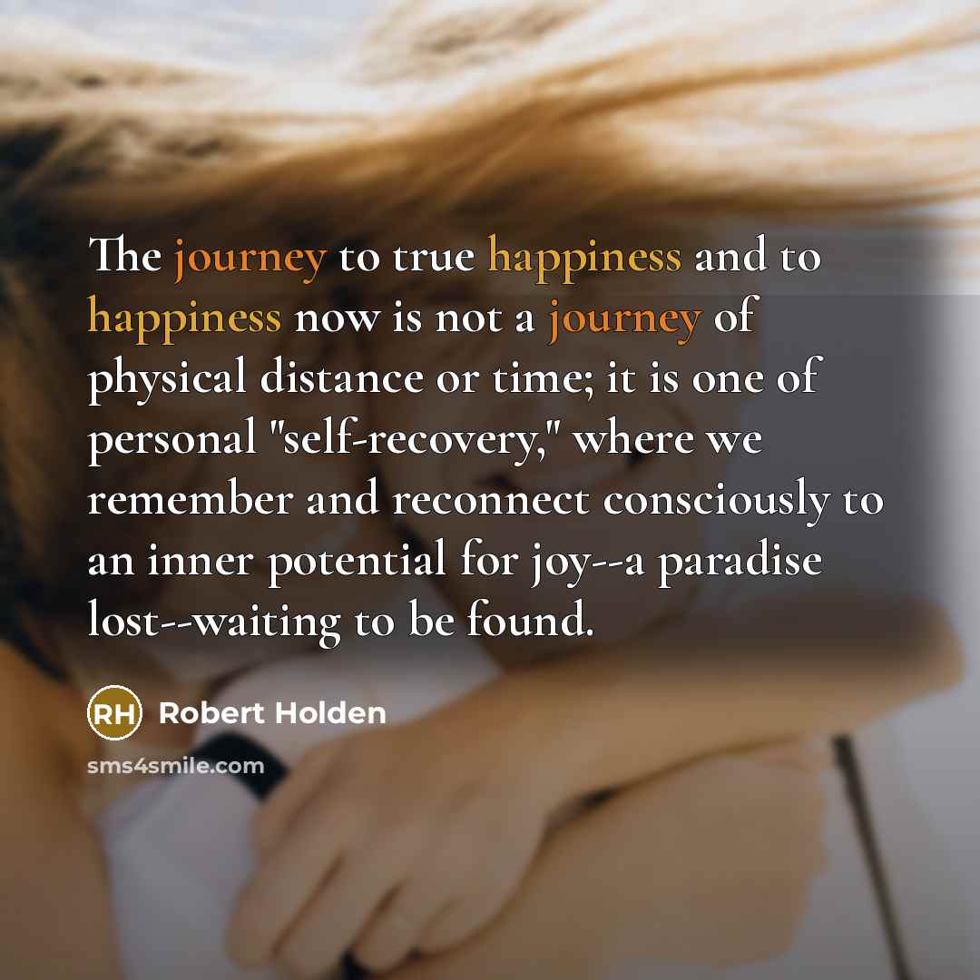 “The journey to true happiness and to happiness now is…” quote by Robert Holden