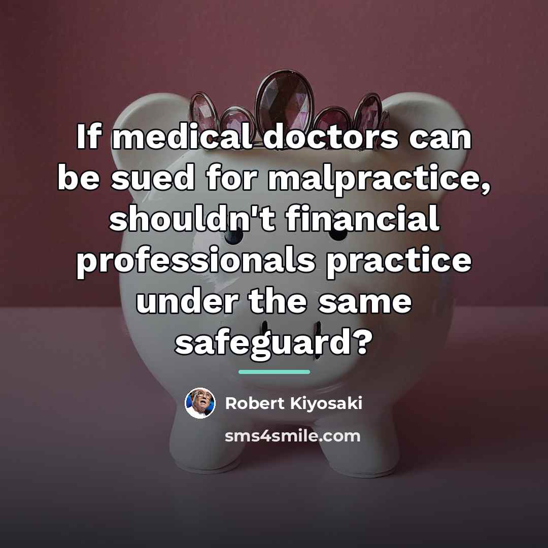 “If medical doctors can be sued for malpractice, shouldn't financial…” quote by Robert Kiyosaki