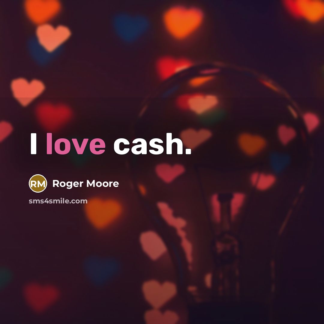 “I love cash.…” quote by Roger Moore