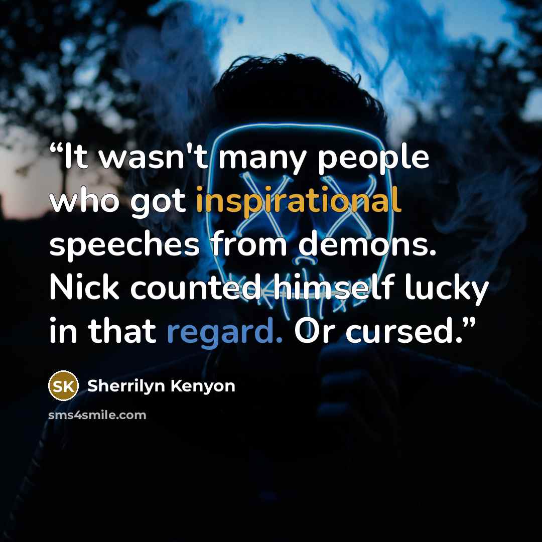 “It wasn't many people who got inspirational speeches from demons. Nick counted himself lucky in that regard. Or cursed.” quote by Sherrilyn Kenyon