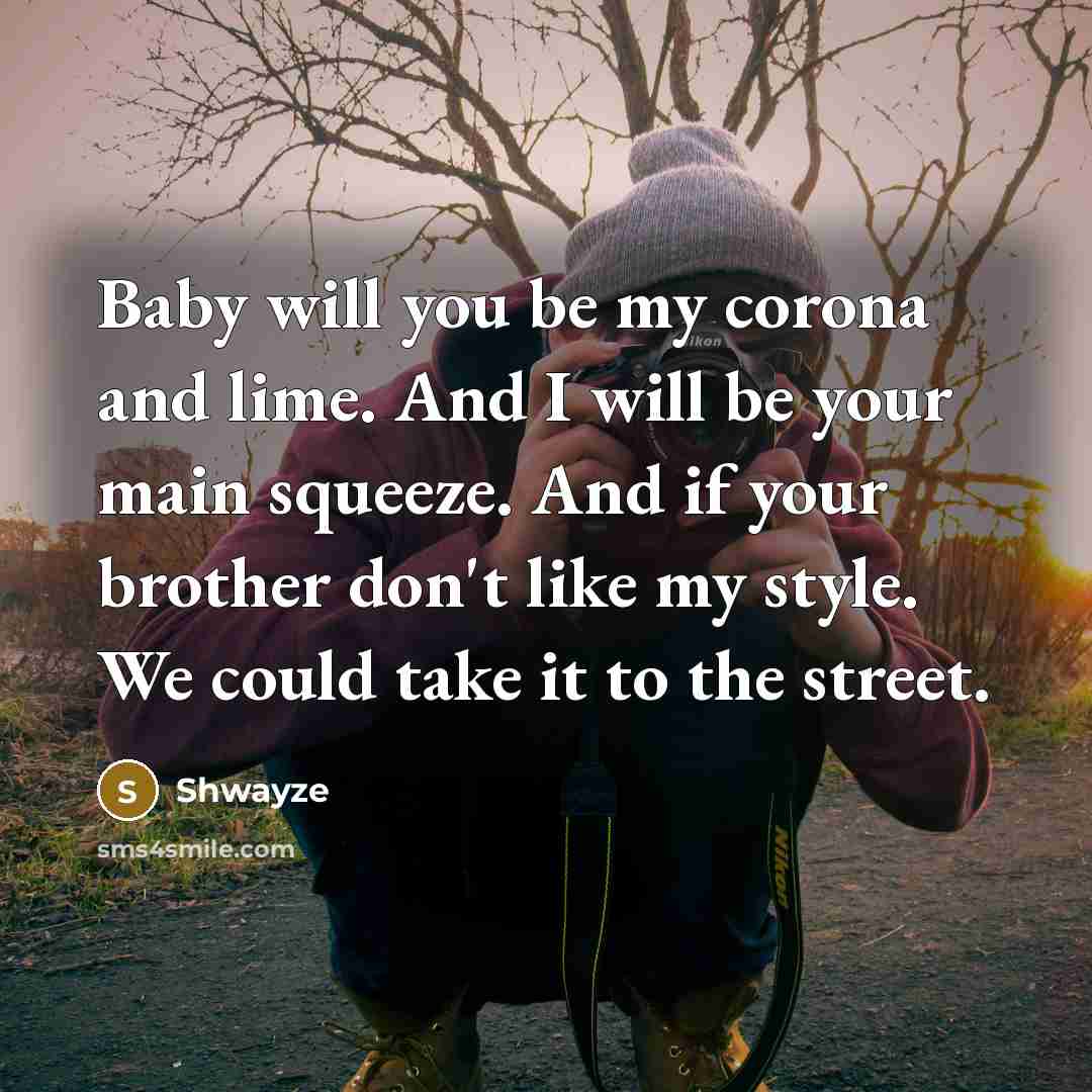 “Baby will you be my corona and lime. And I…” quote by Shwayze