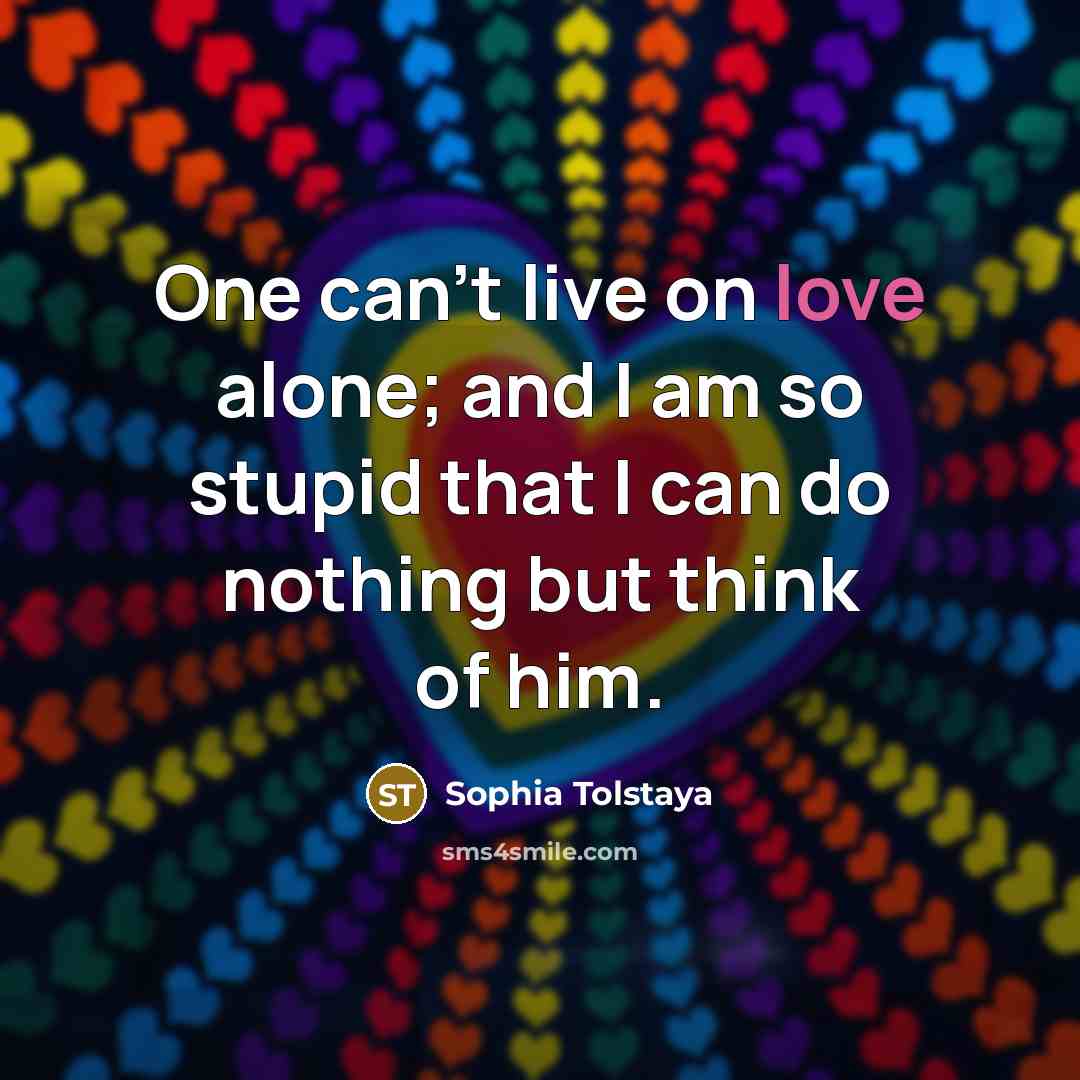 “One can't live on love alone; and I am so…” quote by Sophia Tolstaya